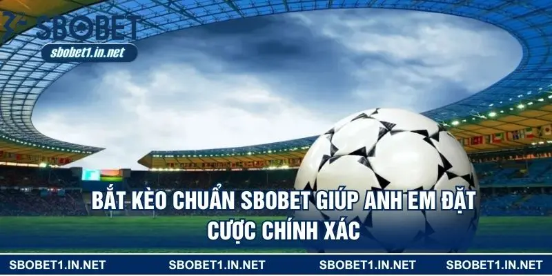 Bắt kèo chuẩn SBOBET giúp anh em đặt cược chính xác 