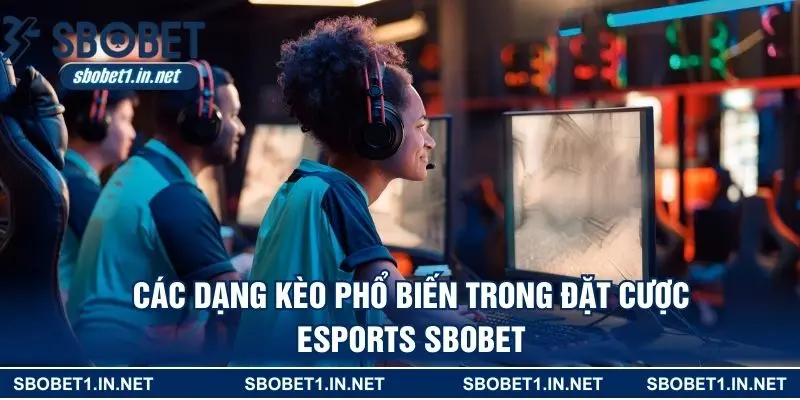Các dạng kèo phổ biến trong đặt cược Esports SBOBET