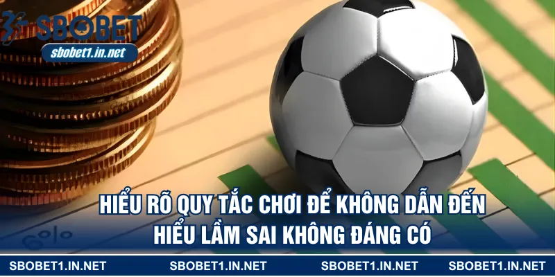 Hiểu rõ quy tắc chơi để không dẫn đến hiểu lầm sai không đáng có