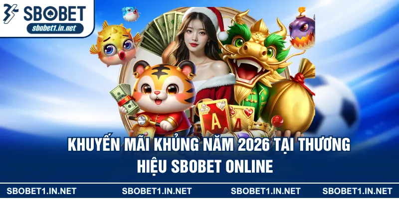 Khuyến mãi khủng năm 2026 tại thương hiệu Sbobet online
