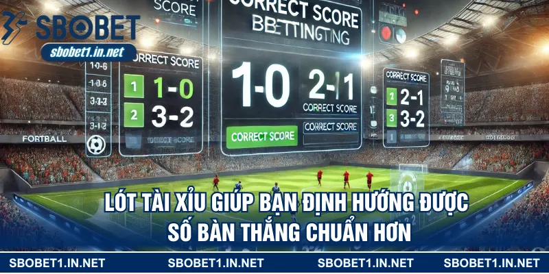 Lót tài xỉu giúp bạn định hướng được số bàn thắng chuẩn hơn