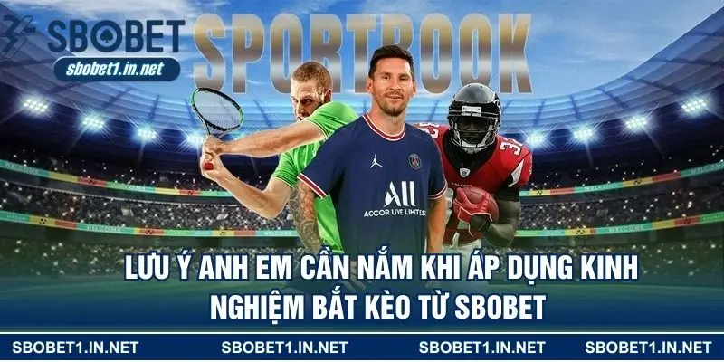 Lưu ý anh em cần nắm khi áp dụng kinh nghiệm bắt kèo từ SBOBET 