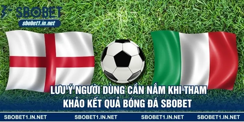 Lưu ý người dùng cần nắm khi tham khảo kết quả bóng đá SBOBET  