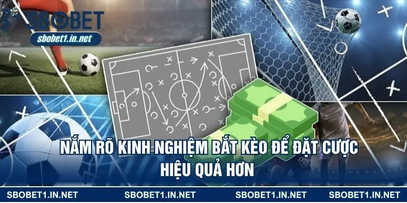 Nắm rõ kinh nghiệm bắt kèo để đặt cược hiệu quả hơn 