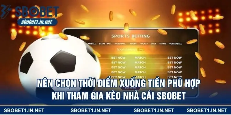 Nên chọn thời điểm xuống tiền phù hợp khi tham gia kèo nhà cái SBOBET 