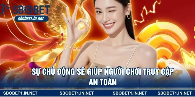 Sự chủ động sẽ giúp người chơi truy cập an toàn